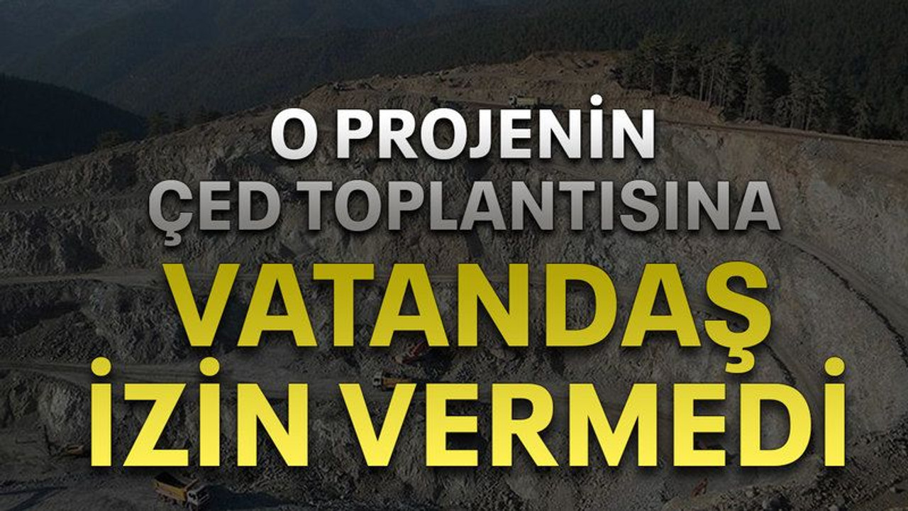 O projenin ÇED toplantısına vatandaş izin vermedi